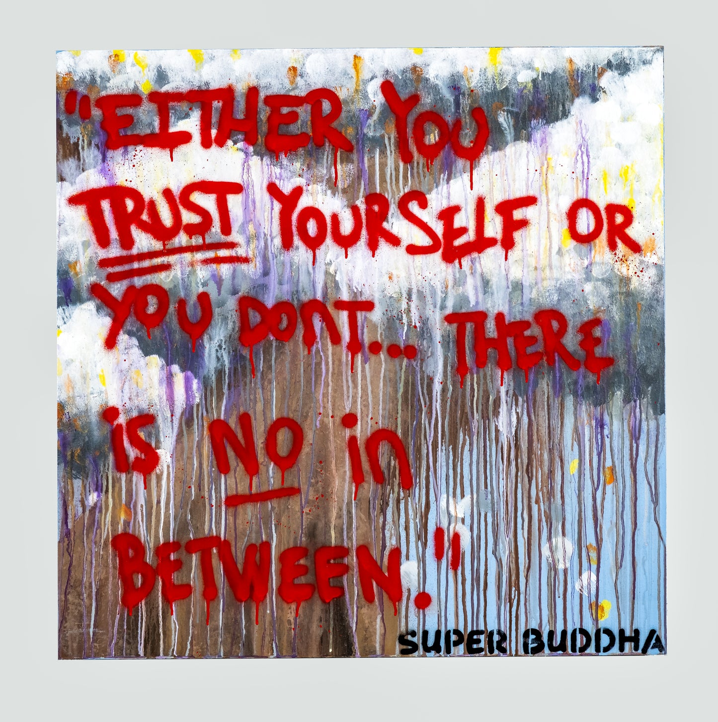 EITHER YOU TRUST YOURSELF OR YOU DONT.. THERE IS NO IN BETWEEN.