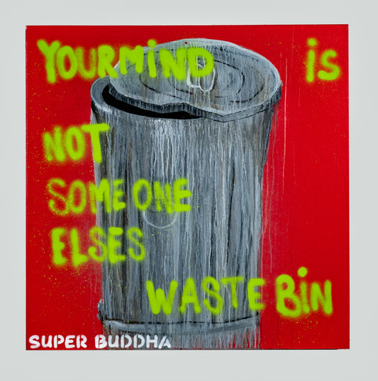 YOUR MIND IS NOT SOMEONE ELSES WASTE BIN