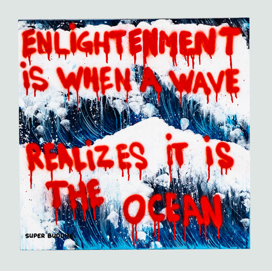 ENLIGHTENMENT IS WHEN A WAVE REALIZES IT IS THE OCEAN